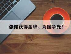 海德体育-张伟获得金牌，为国争光！