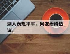 海德体育官方-湖人表现平平，网友纷纷热议。