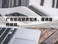 海德体育官方-广东宏远状态低迷，遭遇连败困局。