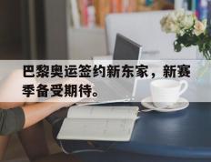 海德体育官方入口-巴黎奥运签约新东家，新赛季备受期待。