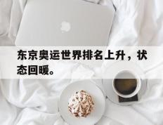海德体育官网-东京奥运世界排名上升，状态回暖。