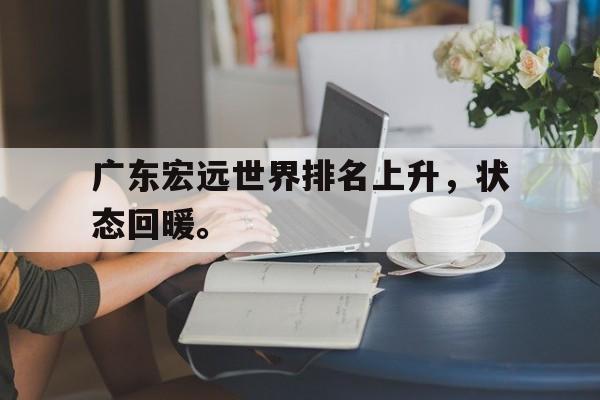 海德体育官方入口-广东宏远世界排名上升，状态回暖。