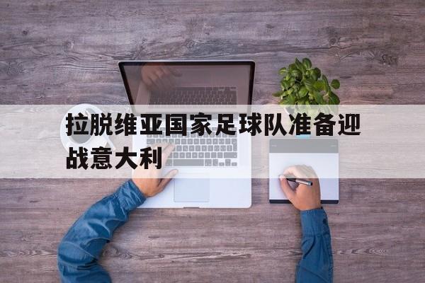 海德体育-拉脱维亚国家足球队准备迎战意大利