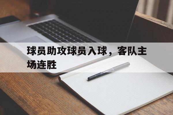 海德体育官方入口-球员助攻球员入球，客队主场连胜