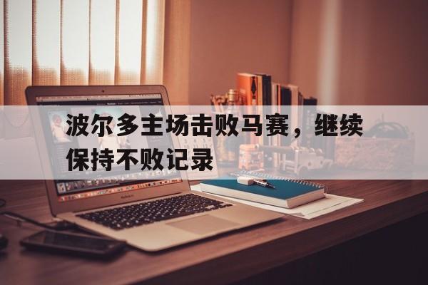 海德体育电竞-波尔多主场击败马赛，继续保持不败记录